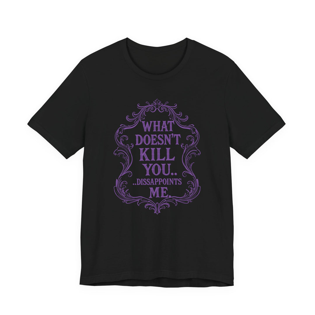 What Doesn’t Kill You…Disappoints Me Women&