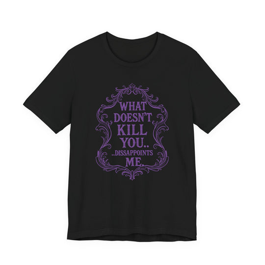 What Doesn’t Kill You…Disappoints Me Women&