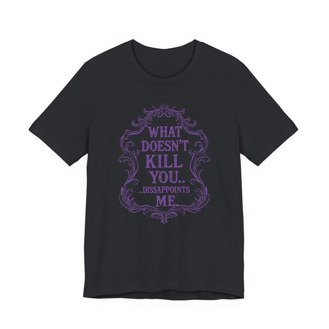 What Doesn’t Kill You…Disappoints Me Women&