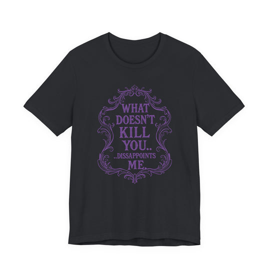 What Doesn’t Kill You…Disappoints Me Women&